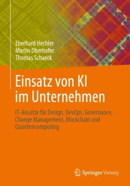 Einsatz von KI im Unternehmen: IT-Ansatze fur Design, DevOps, Governance, Change Management, Blockchain und Quantencomputing