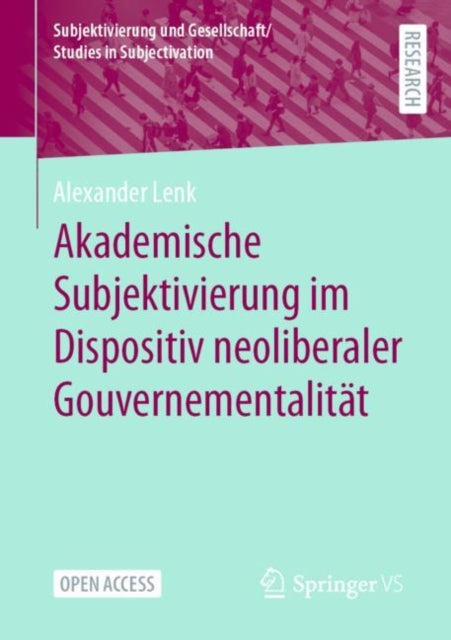 Akademische Subjektivierung im Dispositiv neoliberaler Gouvernementalitat