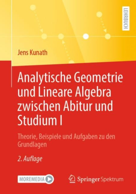 Analytische Geometrie und Lineare Algebra zwischen Abitur und Studium I: Theorie, Beispiele und Aufgaben zu den Grundlagen