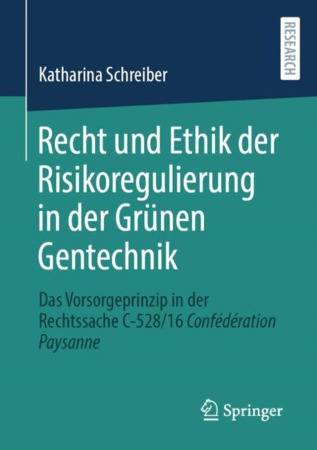 Recht und Ethik der Risikoregulierung in der Grunen Gentechnik: Das Vorsorgeprinzip in der Rechtssache C-528/16 Confederation Paysanne