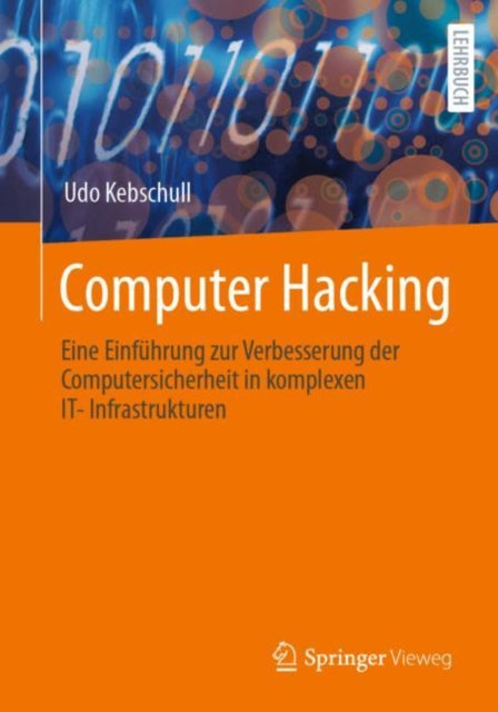 Computer Hacking: Eine Einfuhrung zur Verbesserung der Computersicherheit in komplexen IT-Infrastrukturen