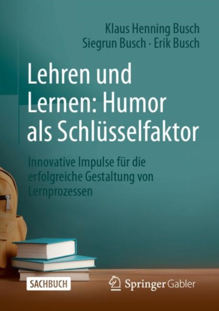 Lehren und Lernen: Humor als Schlusselfaktor: Innovative Impulse fur die erfolgreiche Gestaltung von Lernprozessen