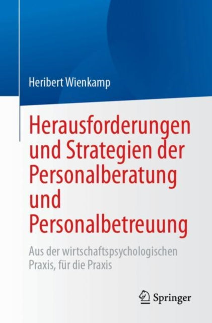Herausforderungen und Strategien der Personalberatung und Personalbetreuung: Aus der wirtschaftspsychologischen Praxis, fur die Praxis