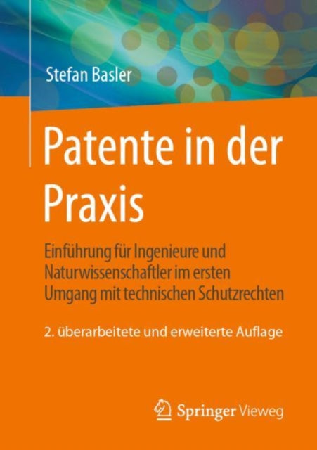 Patente in der Praxis: Einfuhrung fur Ingenieure und Naturwissenschaftler im ersten Umgang mit technischen Schutzrechten