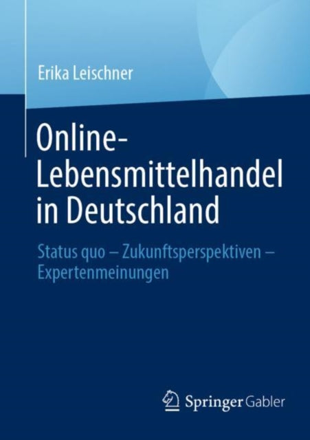 Online-Lebensmittelhandel in Deutschland: Status quo – Zukunftsperspektiven – Expertenmeinungen
