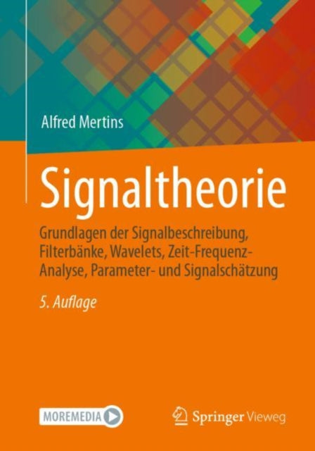 Signaltheorie: Grundlagen der Signalbeschreibung, Filterbanke, Wavelets, Zeit-Frequenz-Analyse, Parameter- und Signalschatzung