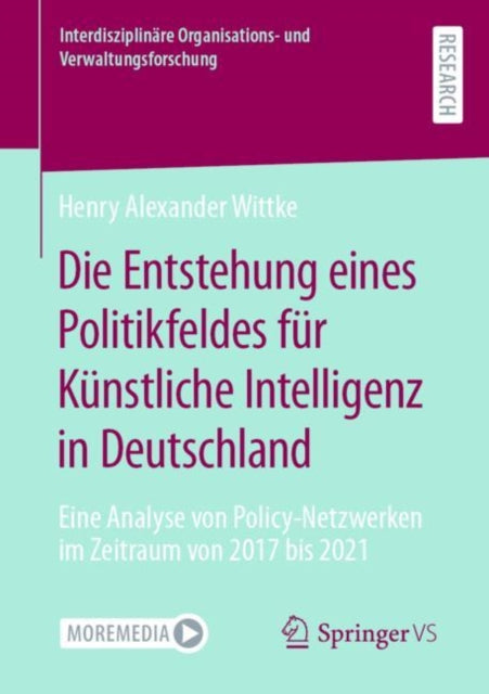 Die Entstehung eines Politikfeldes fur Kunstliche Intelligenz in Deutschland: Eine Analyse von Policy-Netzwerken im Zeitraum von 2017 bis 2021