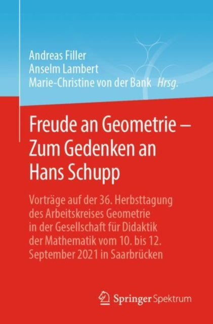 Freude an Geometrie – Zum Gedenken an Hans Schupp: Vortrage auf der 36. Herbsttagung des Arbeitskreises Geometrie in der Gesellschaft fur Didaktik der Mathematik vom 10. bis 12. September 2021 in Saarbrucken