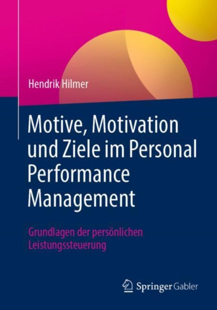 Motive, Motivation und Ziele im Personal Performance Management: Grundlagen der personlichen Leistungssteuerung