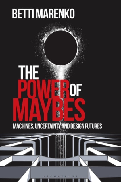 The Power of Maybes: Machines, Uncertainty and Design Futures