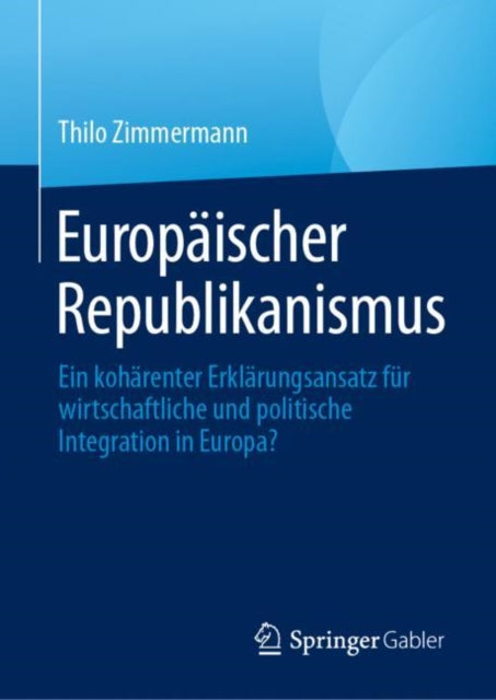 Europaischer Republikanismus: Ein koharenter Erklarungsansatz fur wirtschaftliche und politische Integration in Europa?