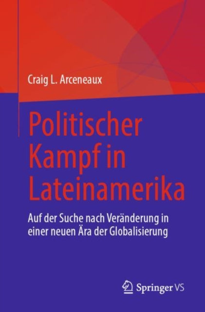 Politischer Kampf in Lateinamerika: Auf der Suche nach Veranderung in einer neuen Ara der Globalisierung