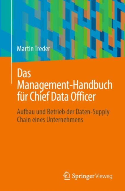 Das Management-Handbuch fur Chief Data Officer: Aufbau und Betrieb der Daten-Supply Chain eines Unternehmens