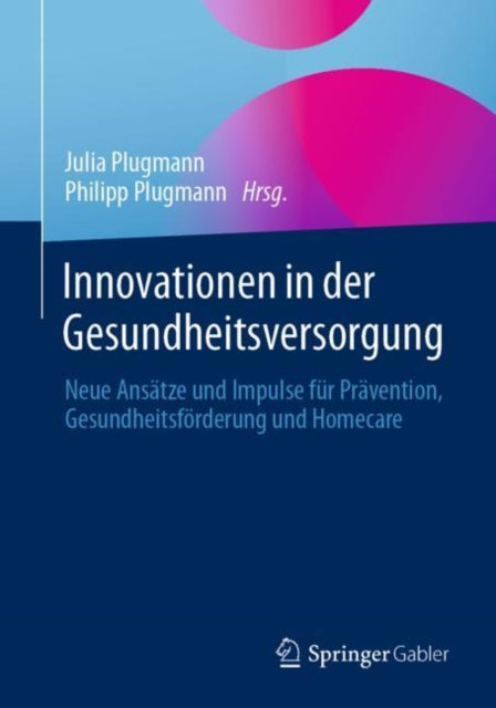 Innovationen in der Gesundheitsversorgung: Neue Ansatze und Impulse fur Pravention, Gesundheitsforderung und Homecare