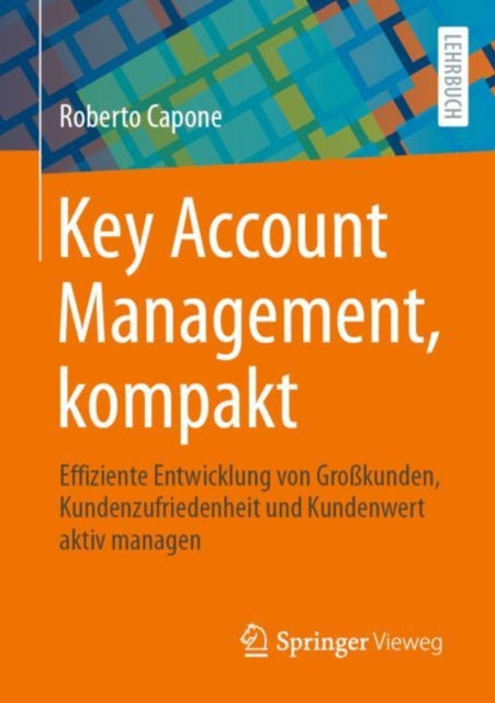 Key Account Management, kompakt: Effiziente Entwicklung von Großkunden, Kundenzufriedenheit und Kundenwert aktiv managen