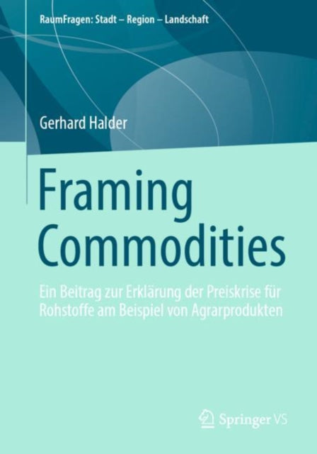Framing Commodities: Ein Beitrag zur Erklarung der Preiskrise fur Rohstoffe am Beispiel von Agrarprodukten