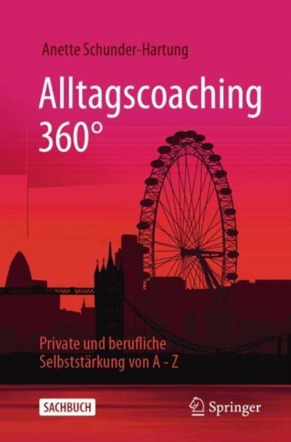 Alltagscoaching 360°: Private und berufliche Selbststarkung von A - Z
