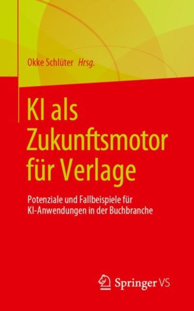 KI als Zukunftsmotor fur Verlage: Potenziale und Fallbeispiele fur KI-Anwendungen in der Buchbranche