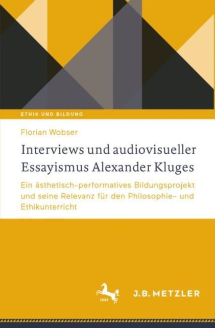 Interviews und audiovisueller Essayismus Alexander Kluges: Ein asthetisch-performatives Bildungsprojekt und seine Relevanz fur den Philosophie- und Ethikunterricht