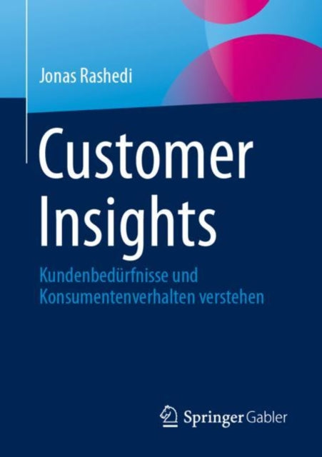Customer Insights: Kundenbedurfnisse und Konsumentenverhalten verstehen
