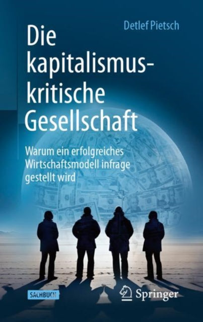 Die kapitalismuskritische Gesellschaft: Warum ein erfolgreiches Wirtschaftsmodell infrage gestellt wird