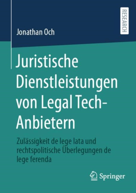 Juristische Dienstleistungen von Legal Tech-Anbietern: Zulassigkeit de lege lata und rechtspolitische Uberlegungen de lege ferenda
