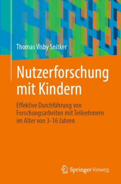 Nutzerforschung mit Kindern: Effektive Durchfuhrung von Forschungsarbeiten mit Teilnehmern im Alter von 3-16 Jahren