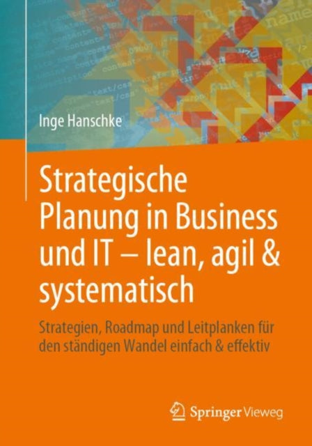 Strategische Planung in Business und IT – lean, agil & systematisch: Strategien, Roadmap und Leitplanken fur den standigen Wandel einfach & effektiv
