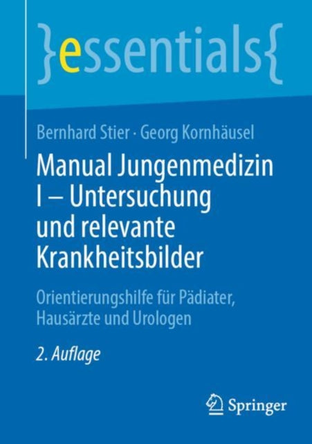 Manual Jungenmedizin I - Untersuchung und relevante Krankheitsbilder: Orientierungshilfe fur Padiater, Hausarzte und Urologen