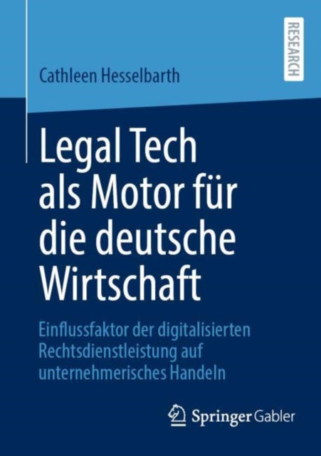 Legal Tech als Motor fur die deutsche Wirtschaft: Einflussfaktor der digitalisierten Rechtsdienstleistung auf unternehmerisches Handeln