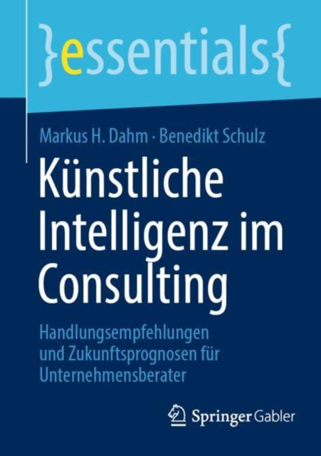 Kunstliche Intelligenz im Consulting: Handlungsempfehlungen und Zukunftsprognosen fur Unternehmensberater