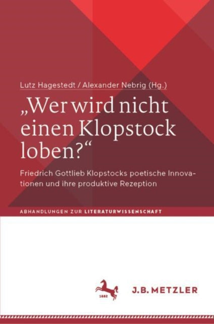 „Wer wird nicht einen Klopstock loben?“: Friedrich Gottlieb Klopstocks poetische Innovationen und ihre produktive Rezeption