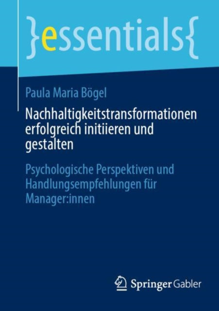 Nachhaltigkeitstransformationen erfolgreich initiieren und gestalten: Psychologische Perspektiven und Handlungsempfehlungen fur Manager:innen