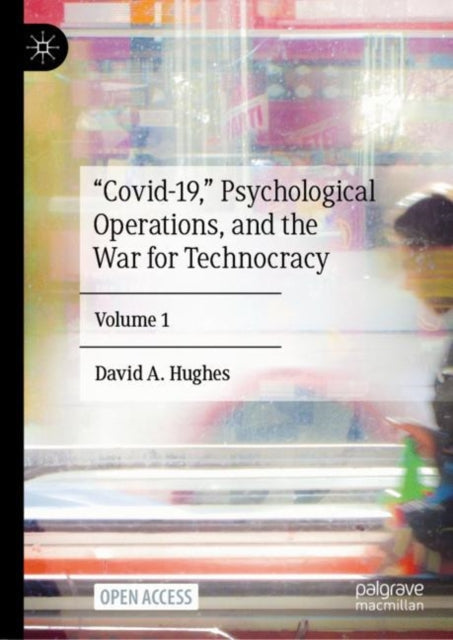 “Covid-19,” Psychological Operations, and the War for Technocracy: Volume 1