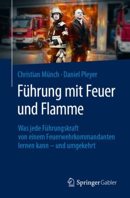 Fuhrung mit Feuer und Flamme: Was jede Fuhrungskraft von einem Feuerwehrkommandanten lernen kann – und umgekehrt