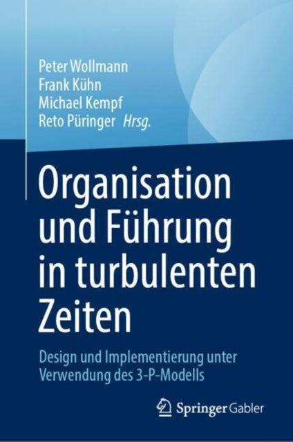 Organisation und Fuhrung in turbulenten Zeiten: Entwurf und Implementierung unter Verwendung des 3-P-Modells