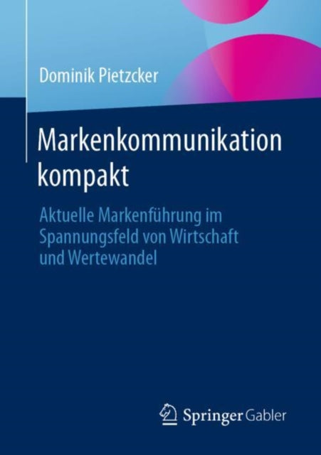 Markenkommunikation kompakt: Aktuelle Markenfuhrung im Spannungsfeld von Wirtschaft und Wertewandel