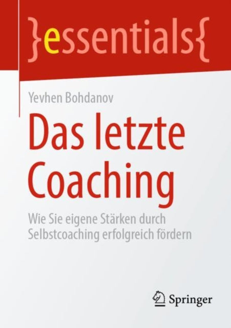 Das letzte Coaching: Wie Sie eigene Starken durch Selbstcoaching erfolgreich fordern
