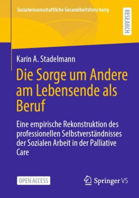 Die Sorge um Andere am Lebensende als Beruf: Eine empirische Rekonstruktion des professionellen Selbstverstandnisses der Sozialen Arbeit in der Palliative Care