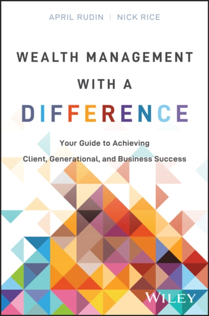 Wealth Management With a Difference: Your Guide to Achieving Client, Generational, and Business Success