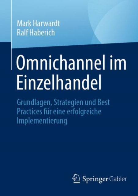 Omnichannel im Einzelhandel: Grundlagen, Strategien und Best Practices fur eine erfolgreiche Implementierung