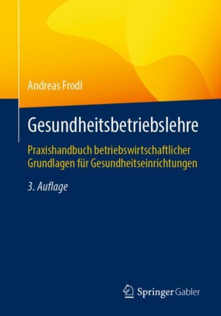Gesundheitsbetriebslehre: Praxishandbuch betriebswirtschaftlicher Grundlagen fur Gesundheitseinrichtungen