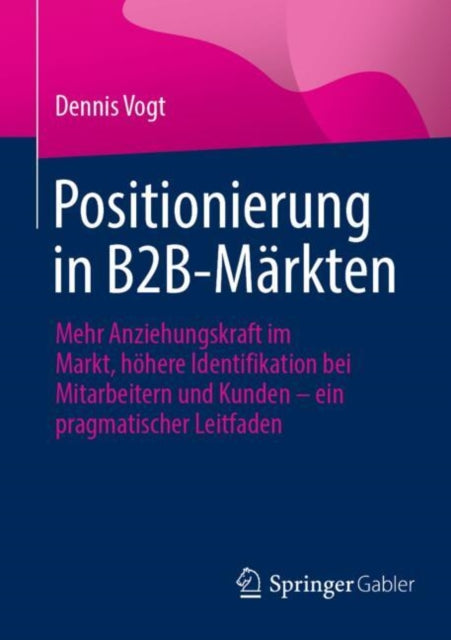 Positionierung in B2B-Markten: Mehr Anziehungskraft im Markt, hohere Identifikation bei Mitarbeitern und Kunden – ein pragmatischer Leitfaden