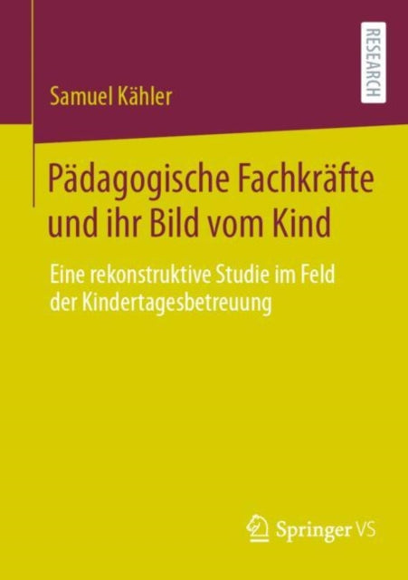 Padagogische Fachkrafte und ihr Bild vom Kind: Eine rekonstruktive Studie im Feld der Kindertagesbetreuung