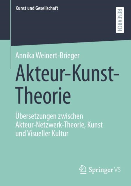 Akteur-Kunst-Theorie: Ubersetzungen zwischen Akteur-Netzwerk-Theorie, Kunst und Visueller Kultur