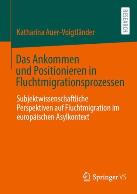 Das Ankommen und Positionieren in Fluchtmigrationsprozessen: Subjektwissenschaftliche Perspektiven auf Fluchtmigration im europaischen Asylkontext