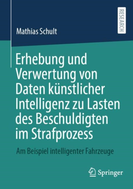 Erhebung und Verwertung von Daten kunstlicher Intelligenz zu Lasten des Beschuldigten im Strafprozess: Am Beispiel intelligenter Fahrzeuge