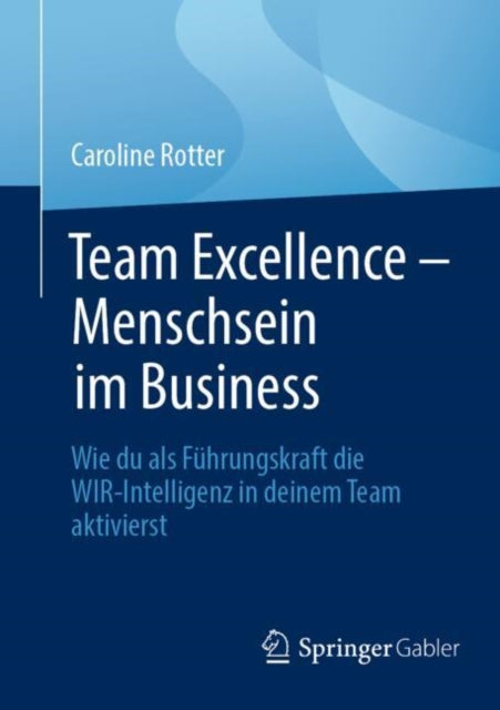 Team Excellence – Menschsein im Business: Wie du als Fuhrungskraft die WIR-Intelligenz in deinem Team aktivierst
