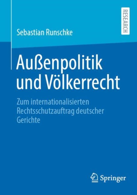 Außenpolitik und Volkerrecht: Zum internationalisierten Rechtsschutzauftrag deutscher Gerichte