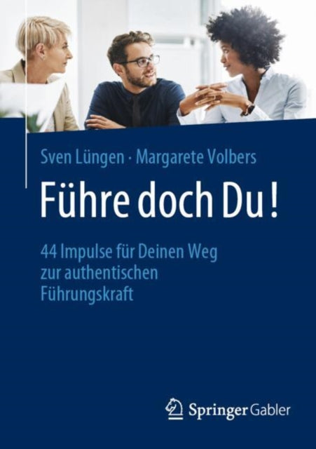Fuhre doch Du!: 44 Impulse fur Deinen Weg zur authentischen Fuhrungskraft